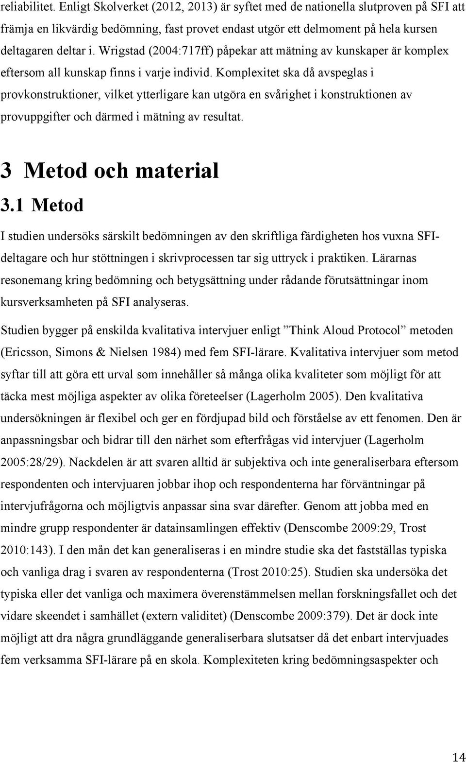 Komplexitet ska då avspeglas i provkonstruktioner, vilket ytterligare kan utgöra en svårighet i konstruktionen av provuppgifter och därmed i mätning av resultat. 3 Metod och material 3.