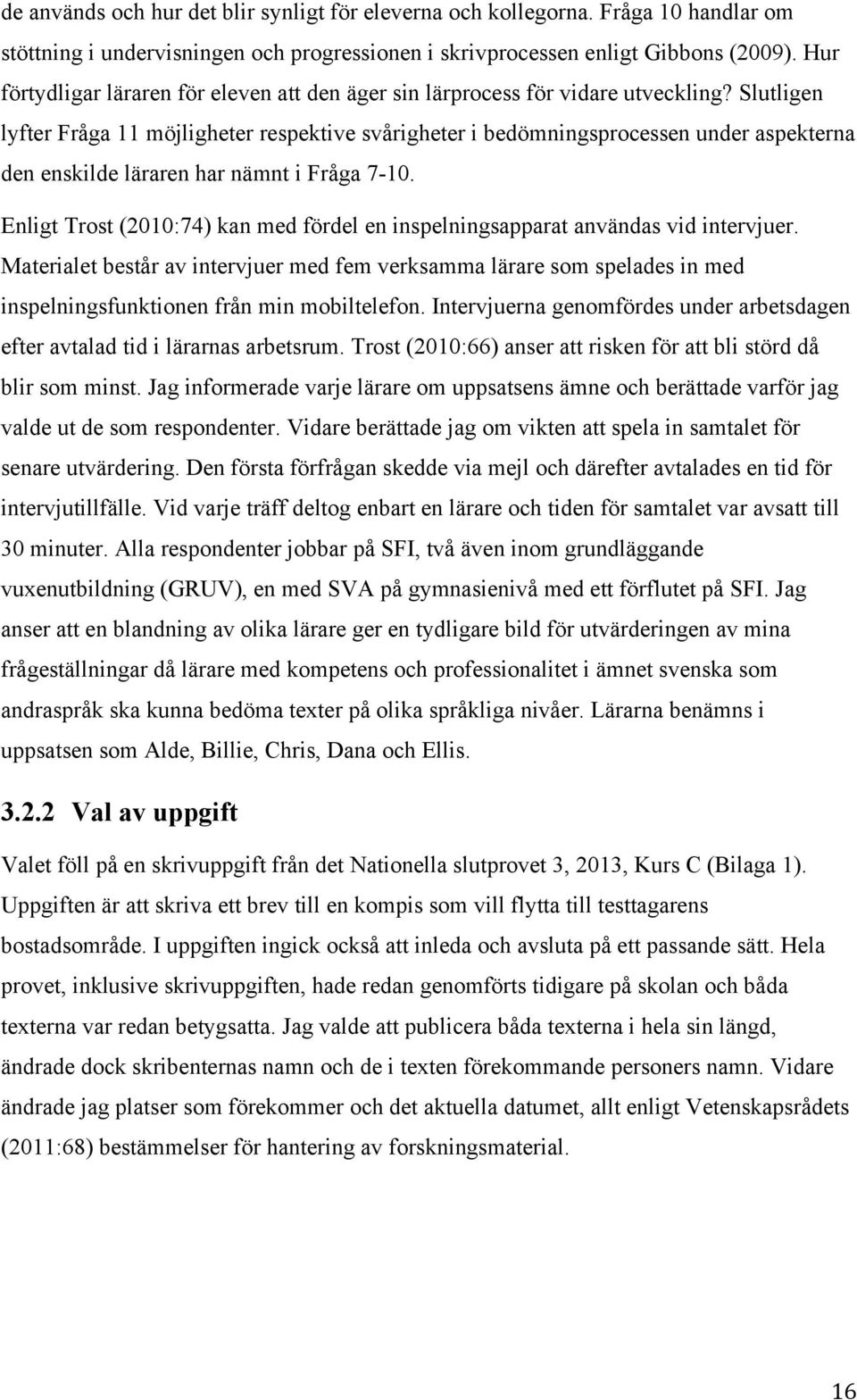 Slutligen lyfter Fråga 11 möjligheter respektive svårigheter i bedömningsprocessen under aspekterna den enskilde läraren har nämnt i Fråga 7-10.