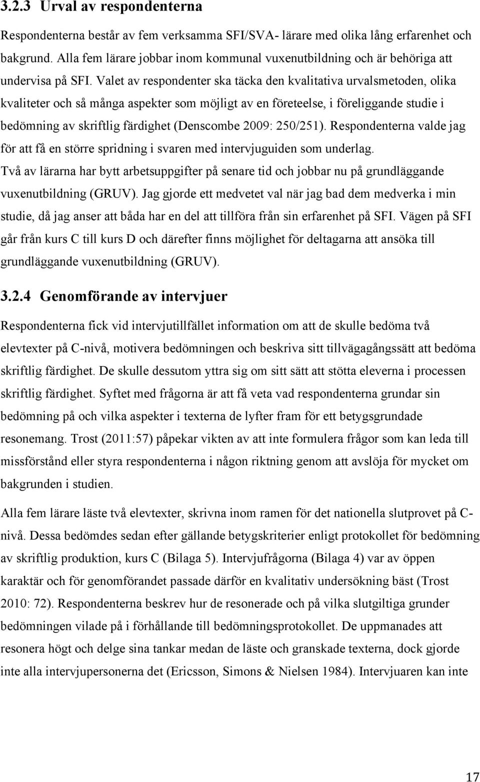 Valet av respondenter ska täcka den kvalitativa urvalsmetoden, olika kvaliteter och så många aspekter som möjligt av en företeelse, i föreliggande studie i bedömning av skriftlig färdighet (Denscombe