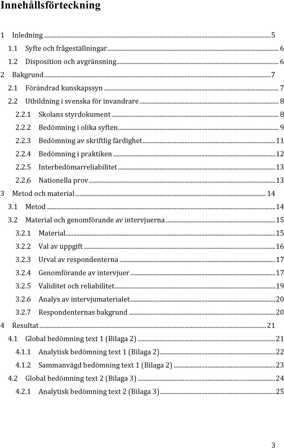 .. 13 3 Metod och material... 14 3.1 Metod... 14 3.2 Material och genomförande av intervjuerna... 15 3.2.1 Material... 15 3.2.2 Val av uppgift... 16 3.2.3 Urval av respondenterna... 17 3.2.4 Genomförande av intervjuer.