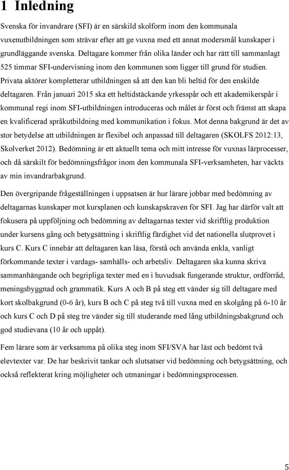 Privata aktörer kompletterar utbildningen så att den kan bli heltid för den enskilde deltagaren.