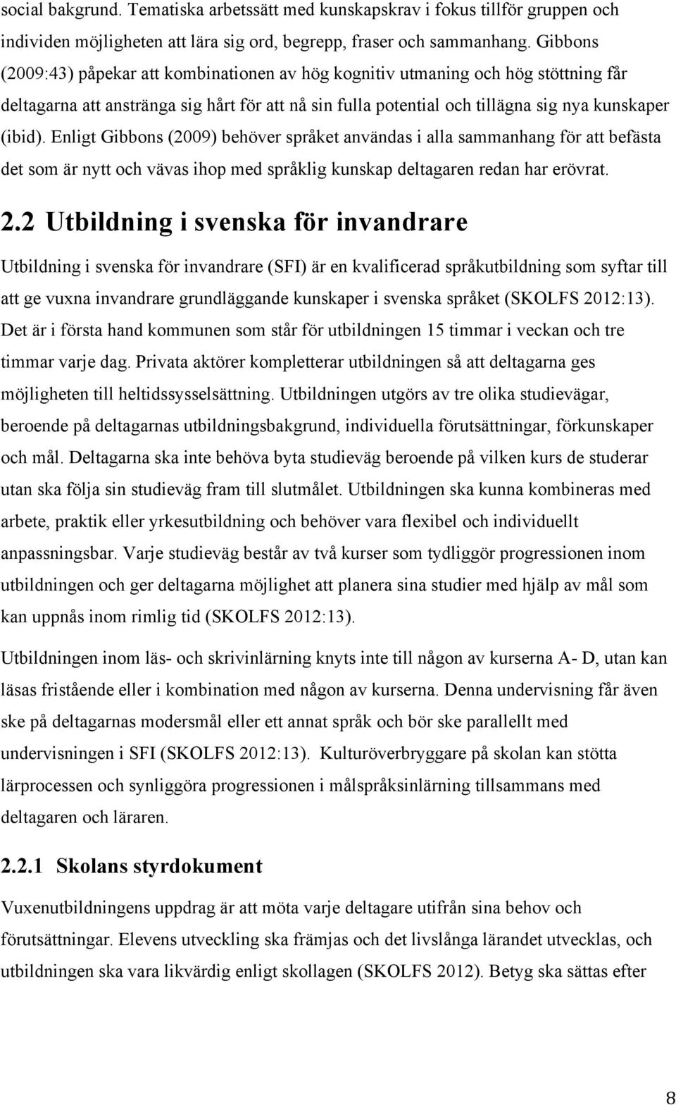 Enligt Gibbons (2009) behöver språket användas i alla sammanhang för att befästa det som är nytt och vävas ihop med språklig kunskap deltagaren redan har erövrat. 2.