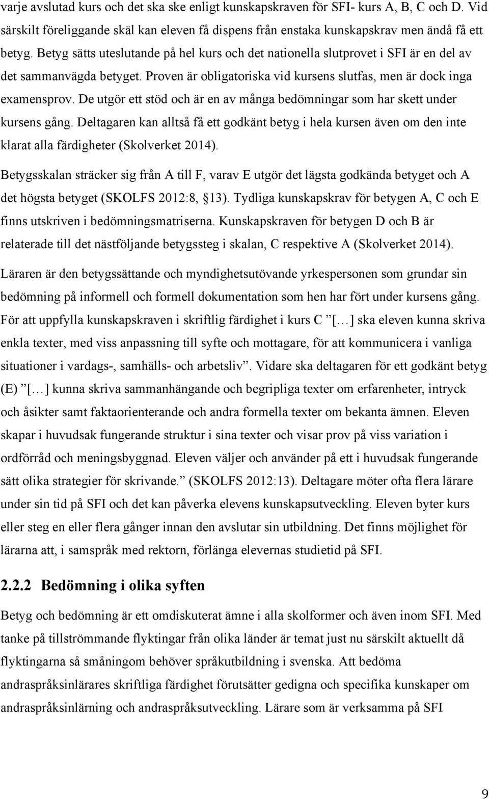 De utgör ett stöd och är en av många bedömningar som har skett under kursens gång. Deltagaren kan alltså få ett godkänt betyg i hela kursen även om den inte klarat alla färdigheter (Skolverket 2014).