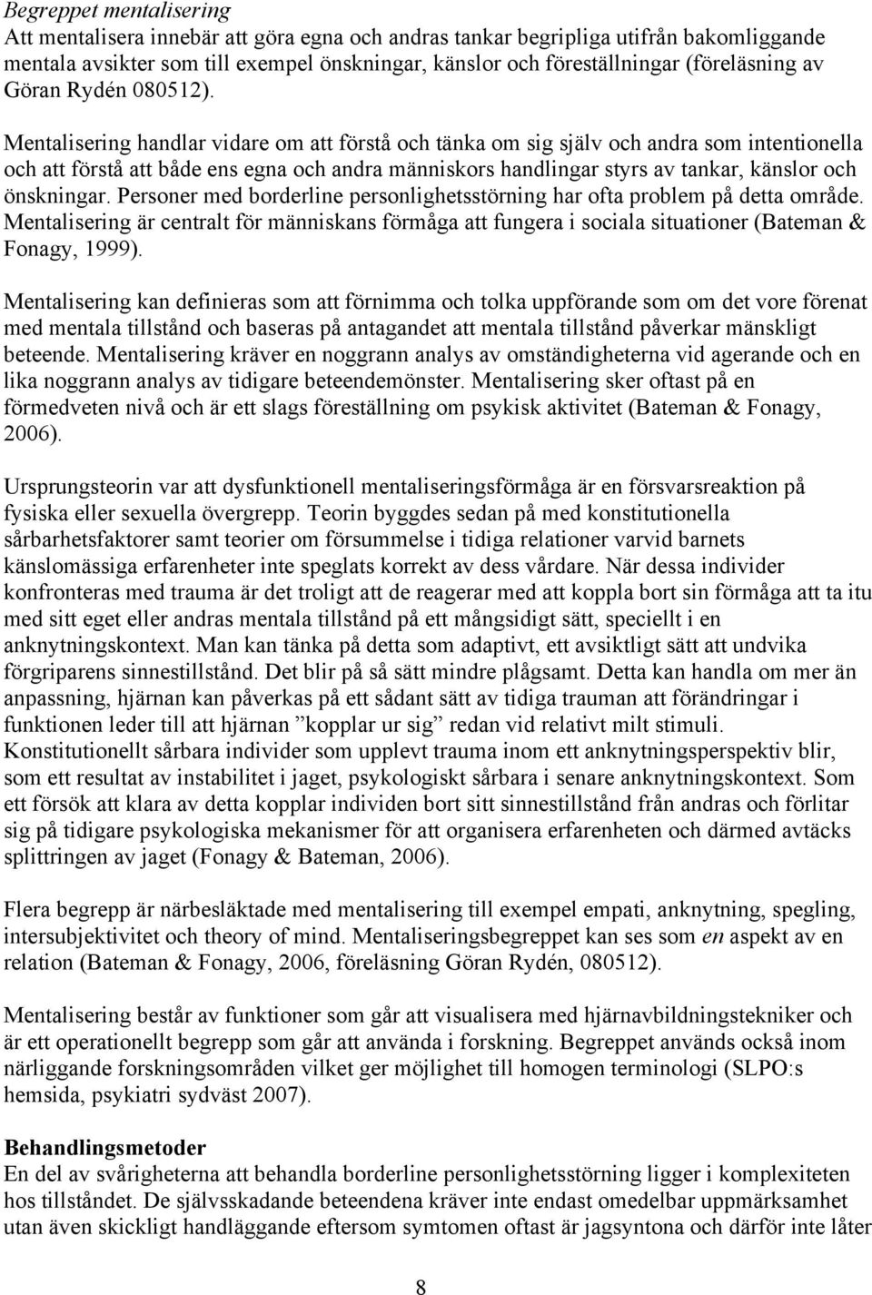 Mentalisering handlar vidare om att förstå och tänka om sig själv och andra som intentionella och att förstå att både ens egna och andra människors handlingar styrs av tankar, känslor och önskningar.