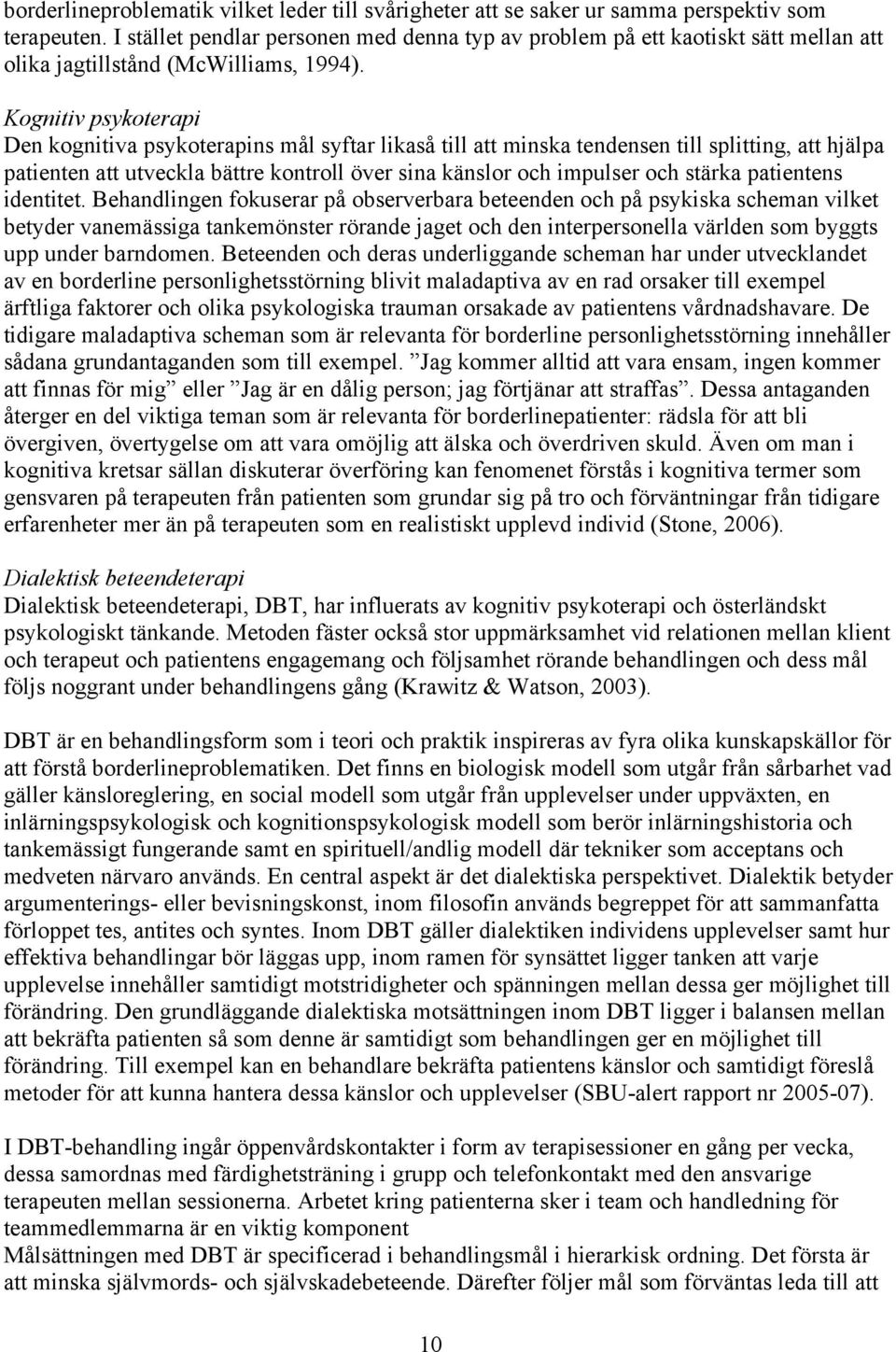 Kognitiv psykoterapi Den kognitiva psykoterapins mål syftar likaså till att minska tendensen till splitting, att hjälpa patienten att utveckla bättre kontroll över sina känslor och impulser och