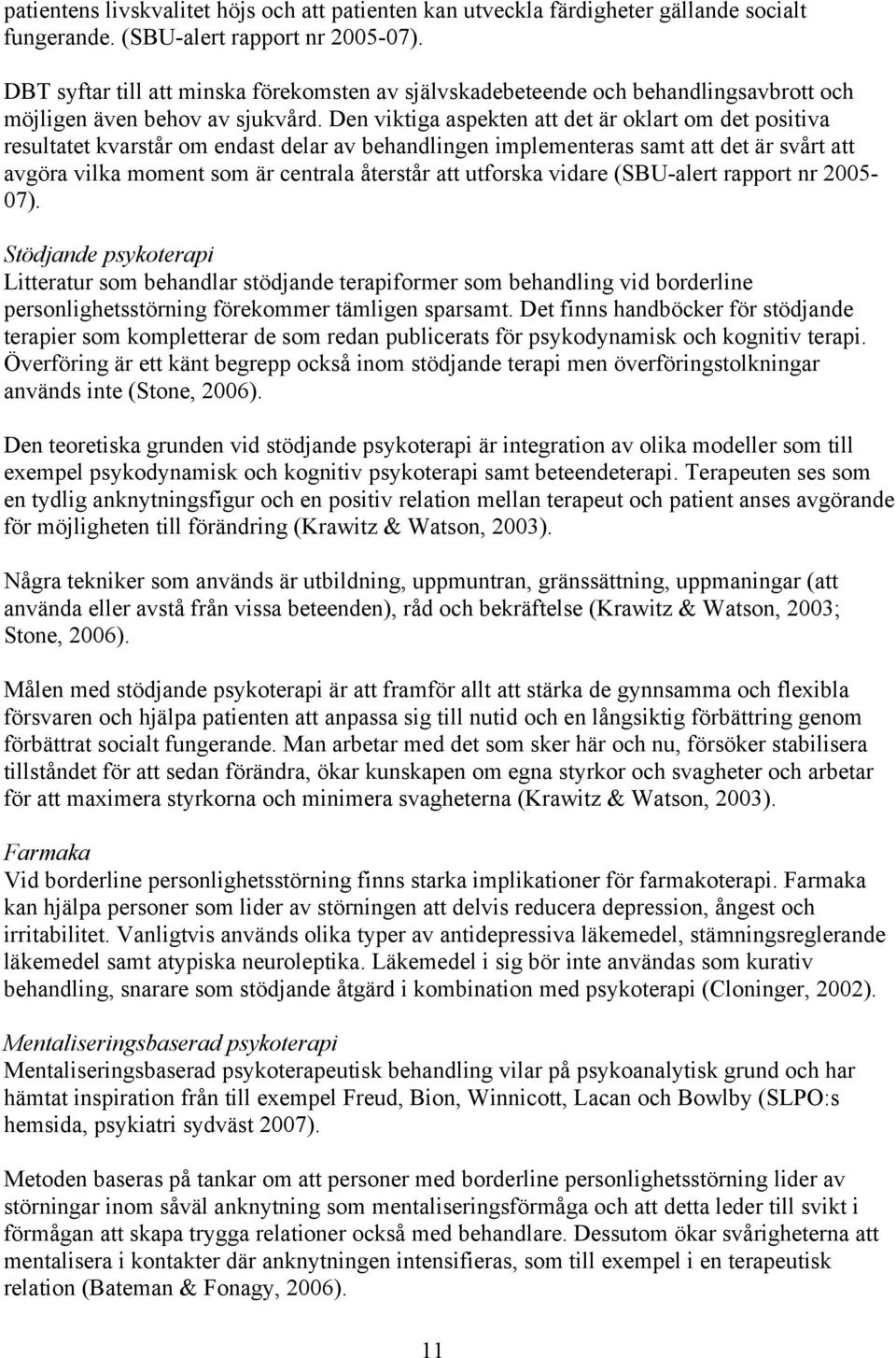 Den viktiga aspekten att det är oklart om det positiva resultatet kvarstår om endast delar av behandlingen implementeras samt att det är svårt att avgöra vilka moment som är centrala återstår att