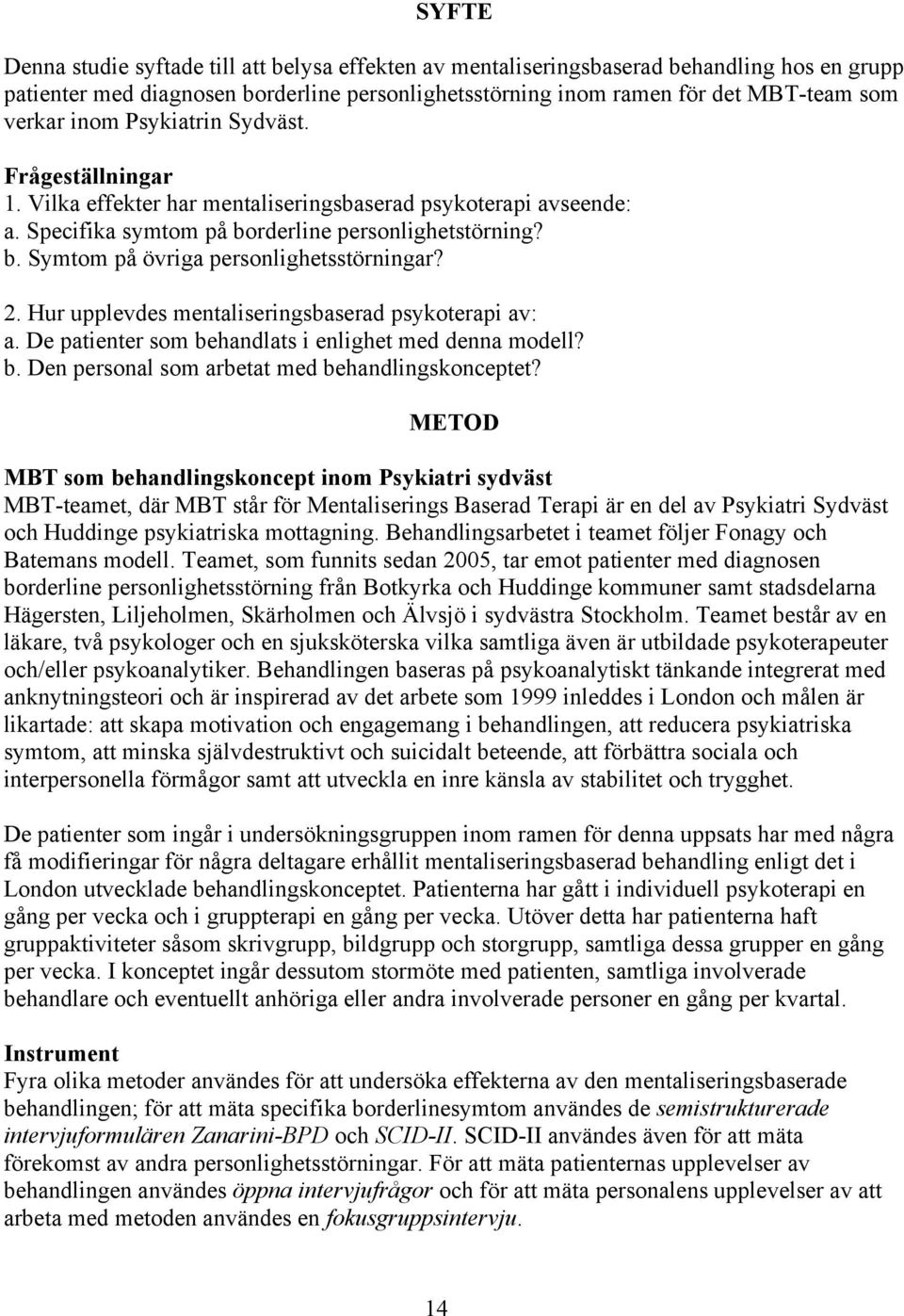 2. Hur upplevdes mentaliseringsbaserad psykoterapi av: a. De patienter som behandlats i enlighet med denna modell? b. Den personal som arbetat med behandlingskonceptet?