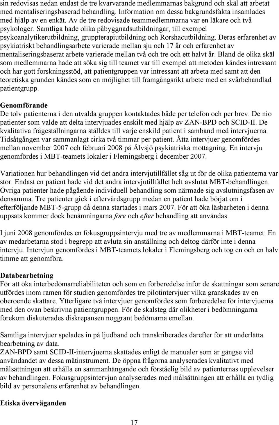 Deras erfarenhet av psykiatriskt behandlingsarbete varierade mellan sju och 17 år och erfarenhet av mentaliseringsbaserat arbete varierade mellan två och tre och ett halvt år.