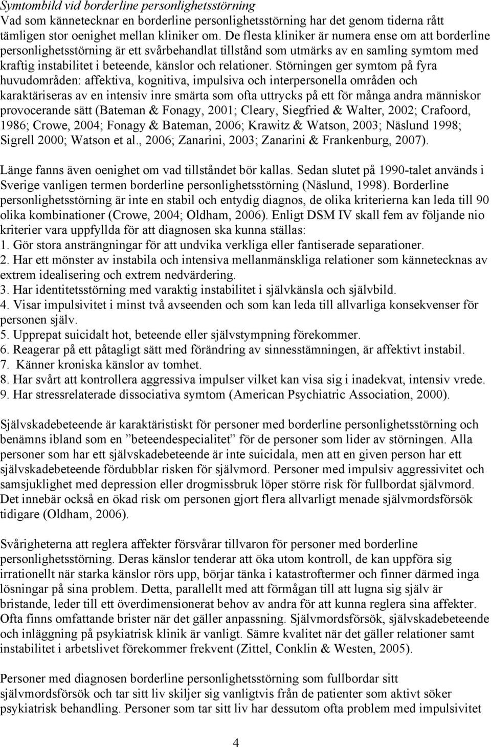 Störningen ger symtom på fyra huvudområden: affektiva, kognitiva, impulsiva och interpersonella områden och karaktäriseras av en intensiv inre smärta som ofta uttrycks på ett för många andra