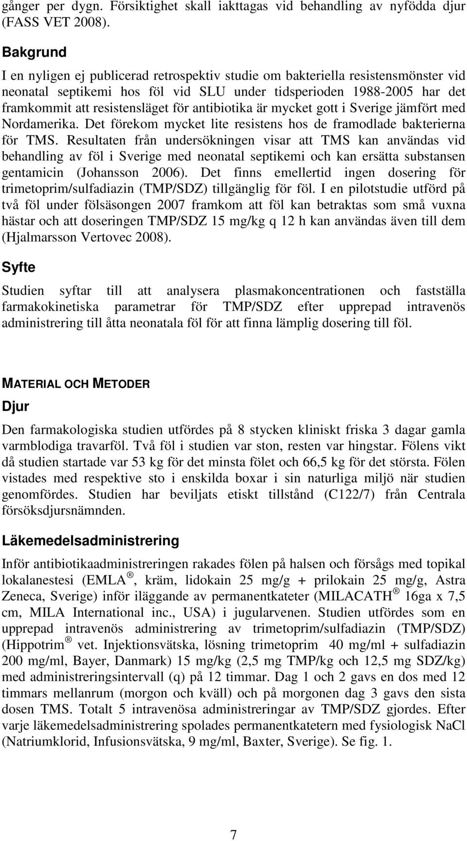 antibiotika är mycket gott i Sverige jämfört med Nordamerika. Det förekom mycket lite resistens hos de framodlade bakterierna för TMS.