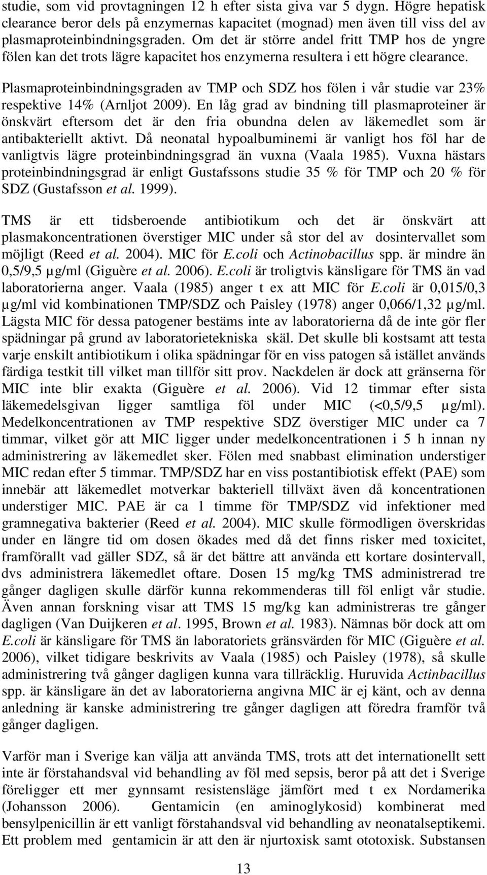 Plasmaproteinbindningsgraden av TMP och SDZ hos fölen i vår studie var 23% respektive 14% (Arnljot 2009).