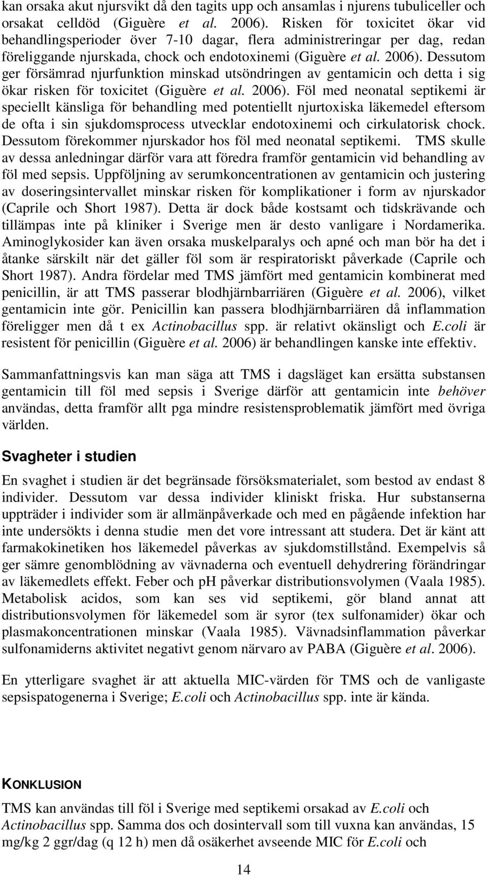 Dessutom ger försämrad njurfunktion minskad utsöndringen av gentamicin och detta i sig ökar risken för toxicitet (Giguère et al. 2006).