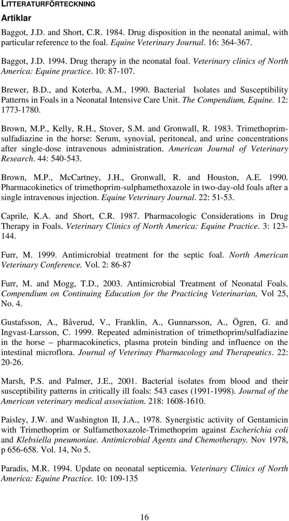Bacterial Isolates and Susceptibility Patterns in Foals in a Neonatal Intensive Care Unit. The Compendium, Equine. 12: 1773-1780. Brown, M.P., Kelly, R.H., Stover, S.M. and Gronwall, R. 1983.