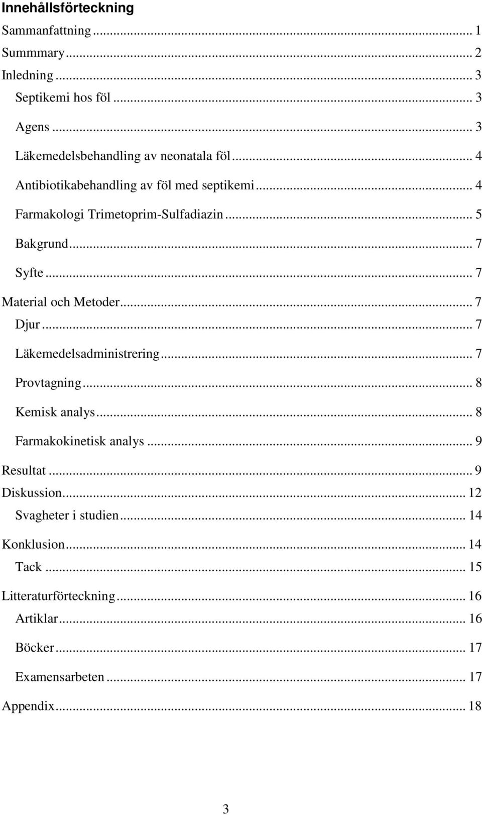 .. 7 Djur... 7 Läkemedelsadministrering... 7 Provtagning... 8 Kemisk analys... 8 Farmakokinetisk analys... 9 Resultat... 9 Diskussion.