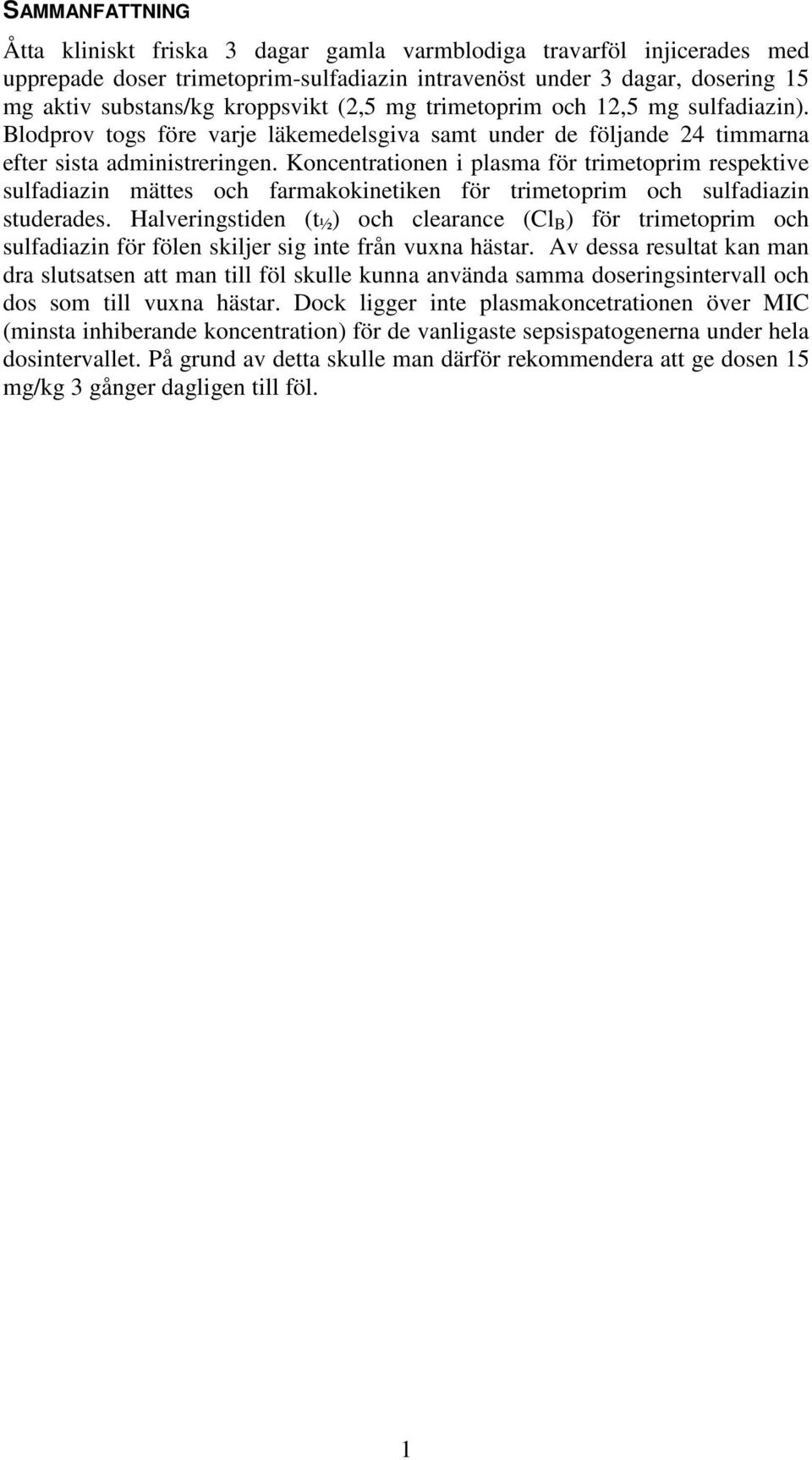 Koncentrationen i plasma för trimetoprim respektive sulfadiazin mättes och farmakokinetiken för trimetoprim och sulfadiazin studerades.