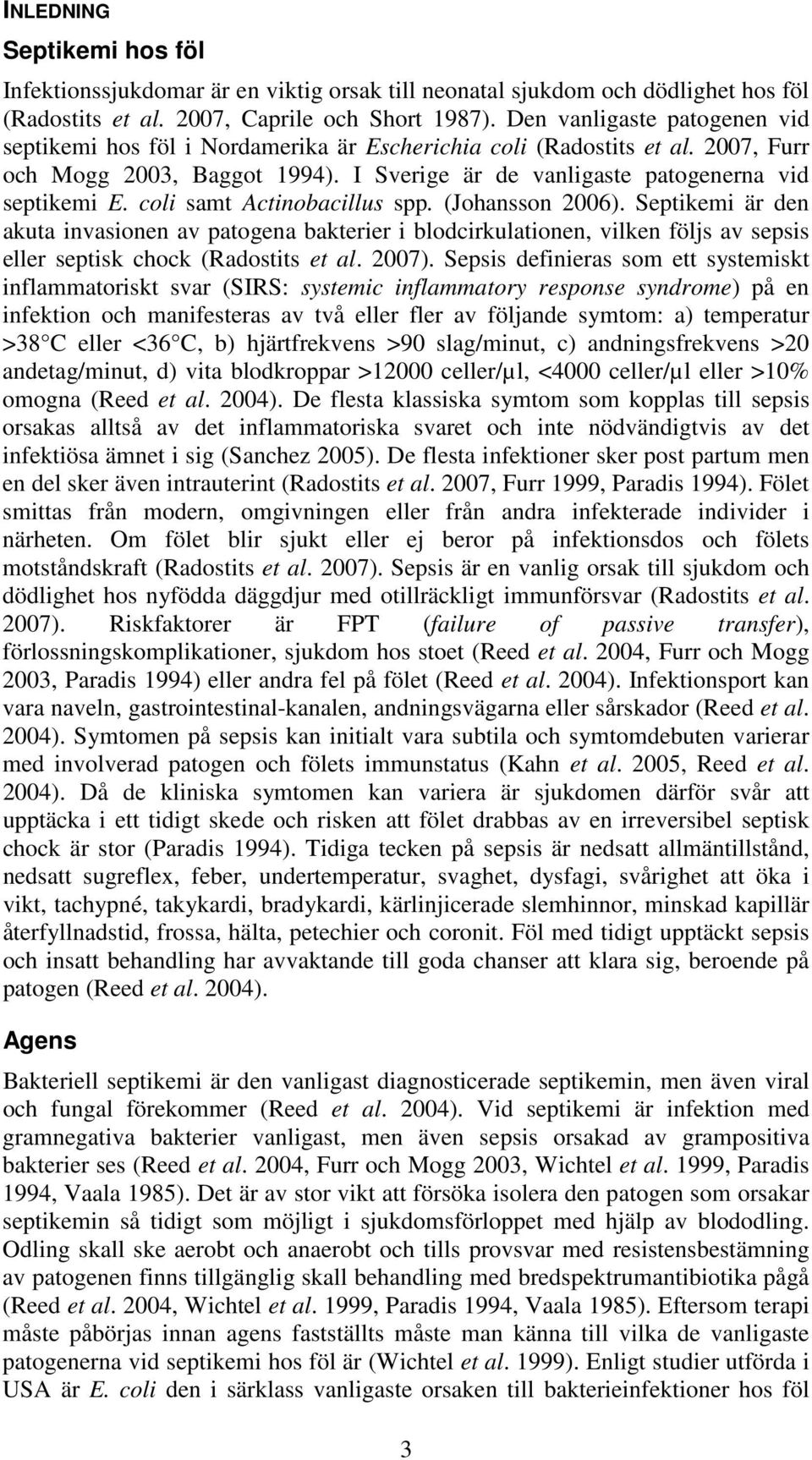 coli samt Actinobacillus spp. (Johansson 2006). Septikemi är den akuta invasionen av patogena bakterier i blodcirkulationen, vilken följs av sepsis eller septisk chock (Radostits et al. 2007).