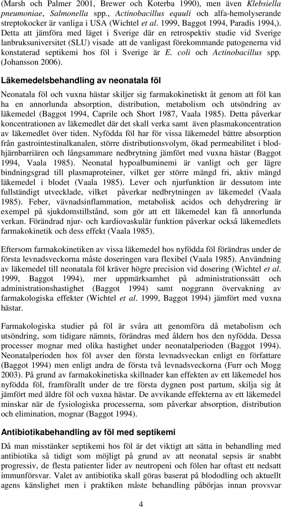 Detta att jämföra med läget i Sverige där en retrospektiv studie vid Sverige lanbruksuniversitet (SLU) visade att de vanligast förekommande patogenerna vid konstaterad septikemi hos föl i Sverige är