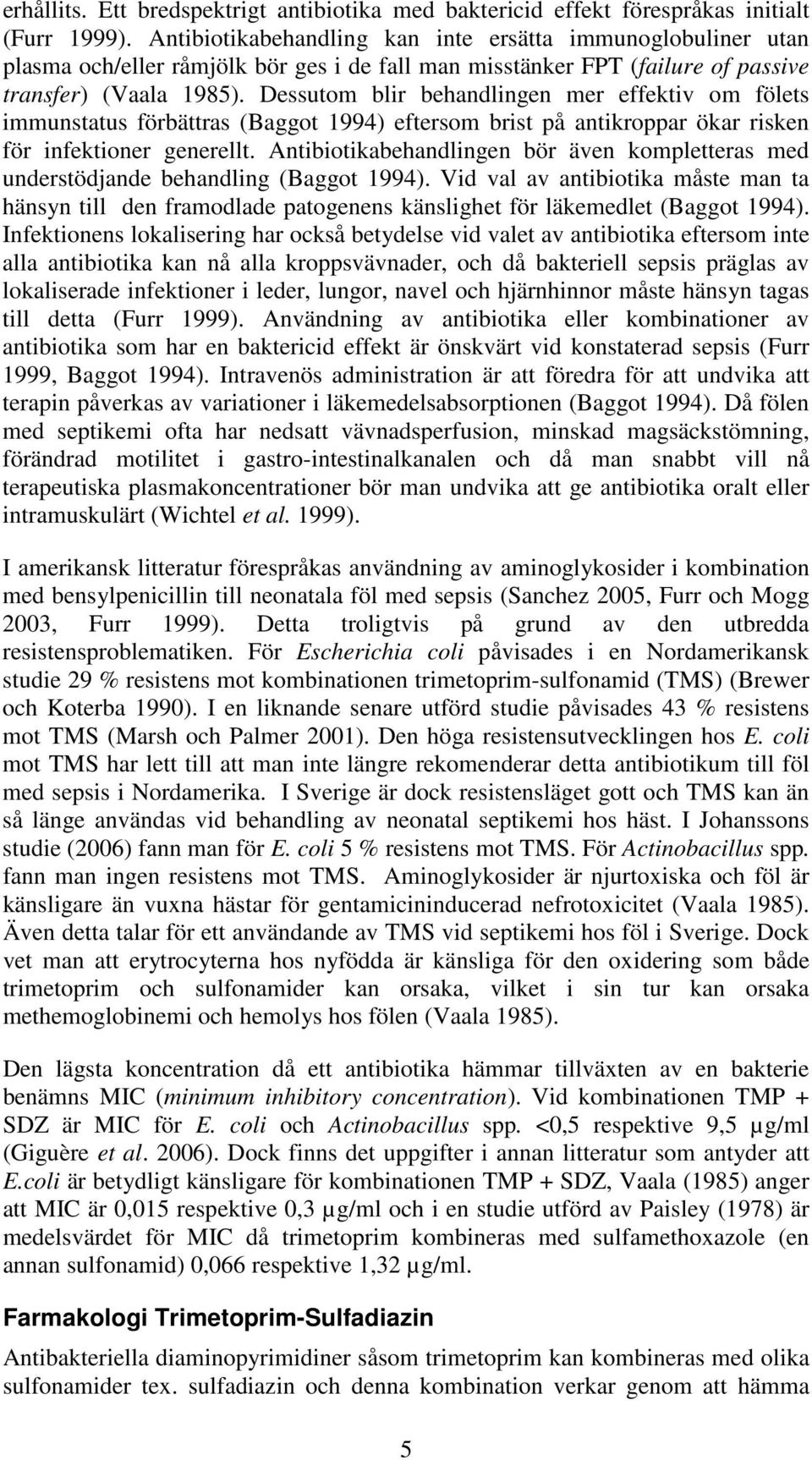 Dessutom blir behandlingen mer effektiv om fölets immunstatus förbättras (Baggot 1994) eftersom brist på antikroppar ökar risken för infektioner generellt.