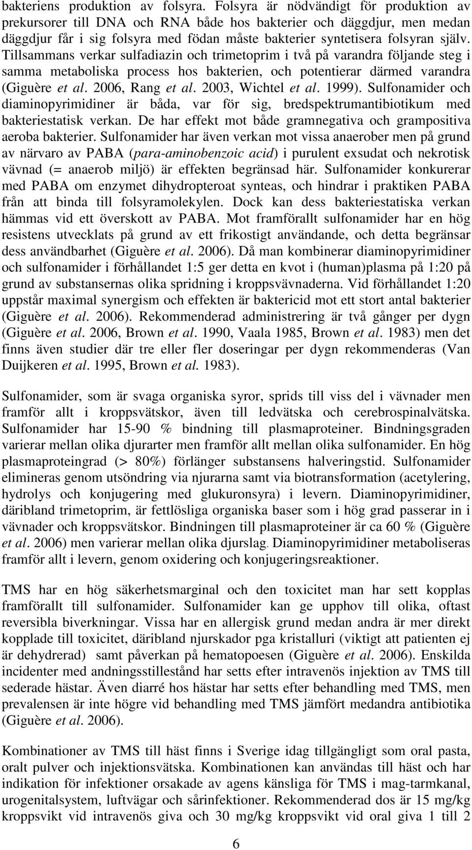Tillsammans verkar sulfadiazin och trimetoprim i två på varandra följande steg i samma metaboliska process hos bakterien, och potentierar därmed varandra (Giguère et al. 2006, Rang et al.