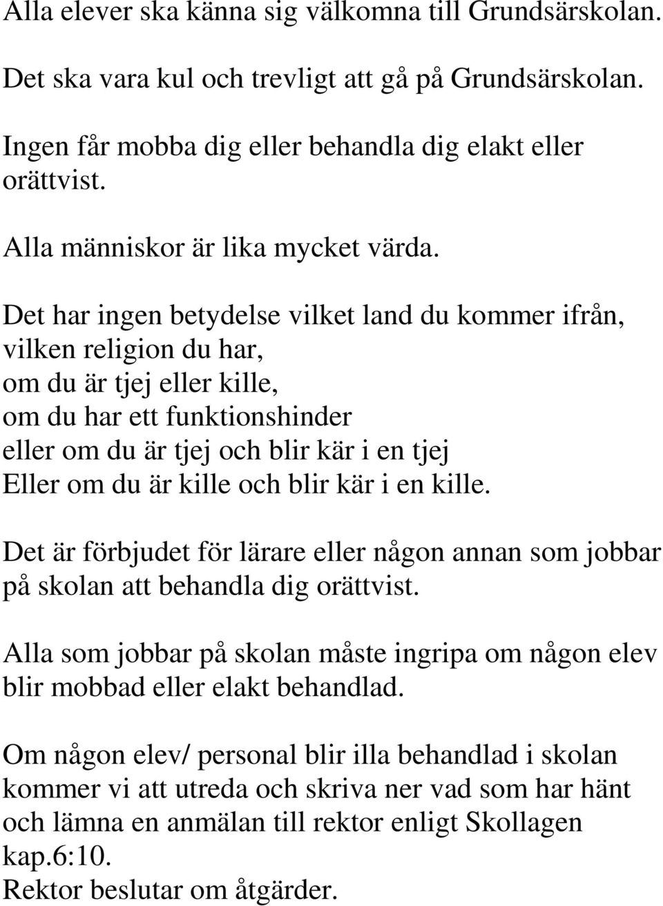 Det har ingen betydelse vilket land du kommer ifrån, vilken religion du har, om du är tjej eller kille, om du har ett funktionshinder eller om du är tjej och blir kär i en tjej Eller om du är kille