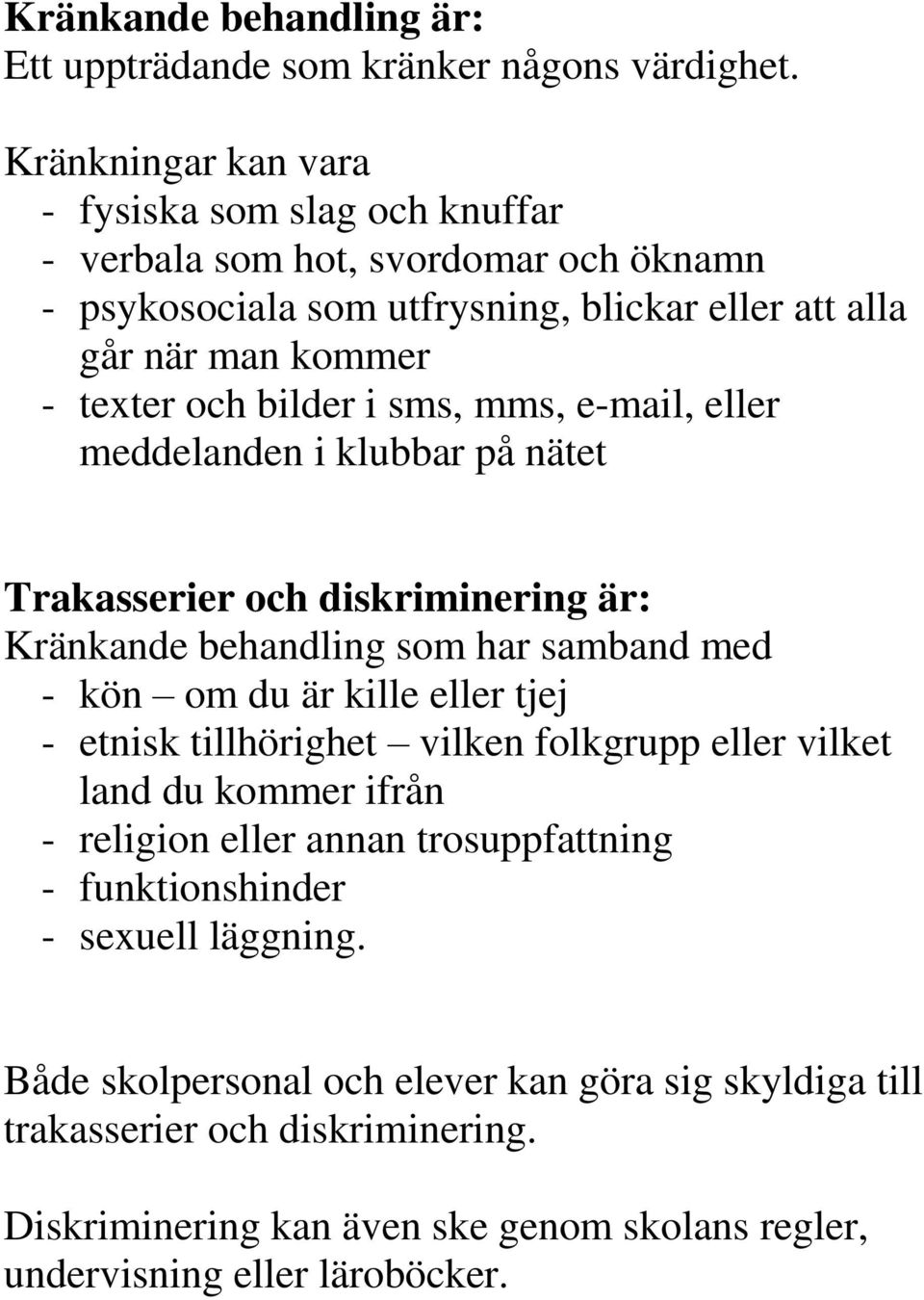 i sms, mms, e-mail, eller meddelanden i klubbar på nätet Trakasserier och diskriminering är: Kränkande behandling som har samband med - kön om du är kille eller tjej - etnisk