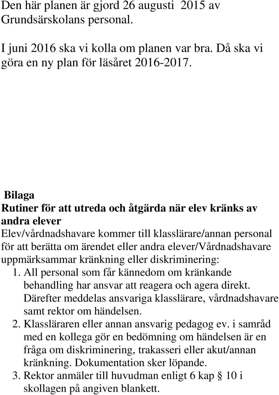 uppmärksammar kränkning eller diskriminering: 1. All personal som får kännedom om kränkande behandling har ansvar att reagera och agera direkt.