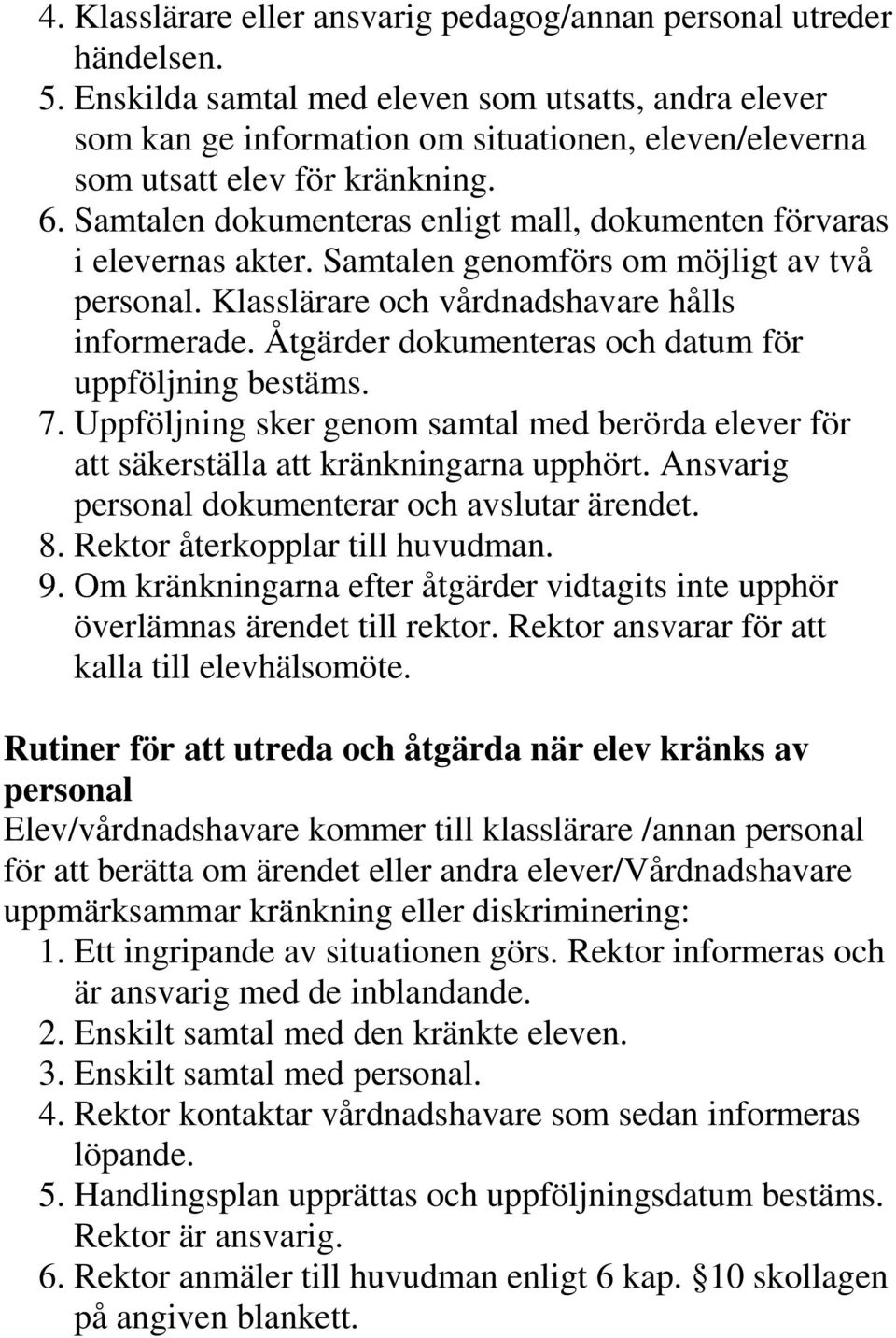 Samtalen dokumenteras enligt mall, dokumenten förvaras i elevernas akter. Samtalen genomförs om möjligt av två personal. Klasslärare och vårdnadshavare hålls informerade.