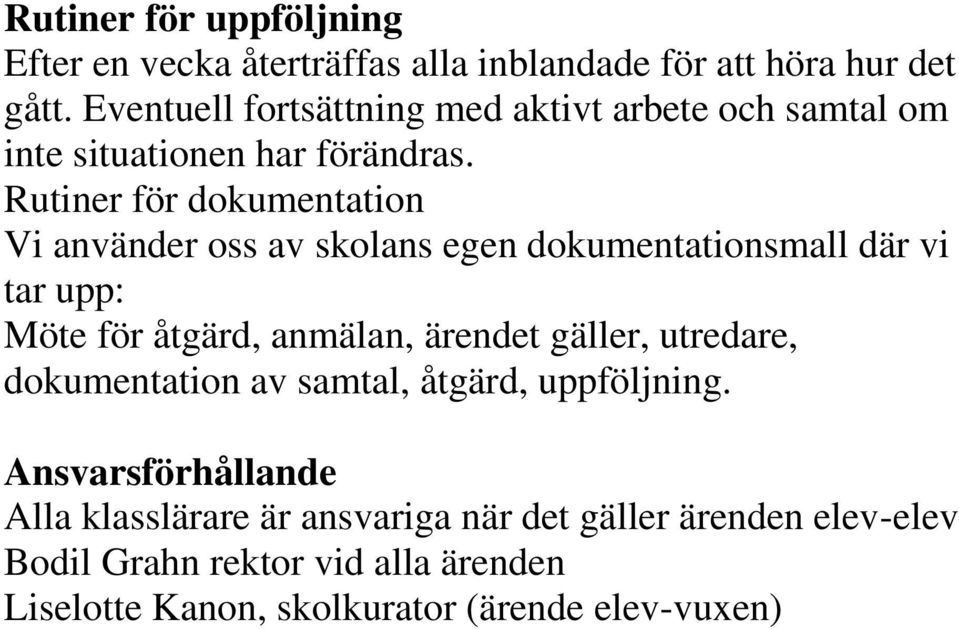 Rutiner för dokumentation Vi använder oss av skolans egen dokumentationsmall där vi tar upp: Möte för åtgärd, anmälan, ärendet gäller,