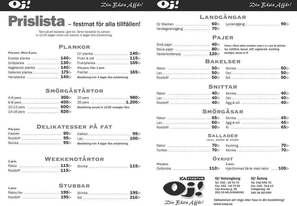 Kassler 90:- Rostbiff 95:- Skinka 95:- 3 pers. Plankor OJ! planka 140:- Frukt & ost 115:- Fruktplanka 105:- Pris/pers. Från 1 pers. Fiskfat 165:- Beställning min 4 dagar före avhämtning.