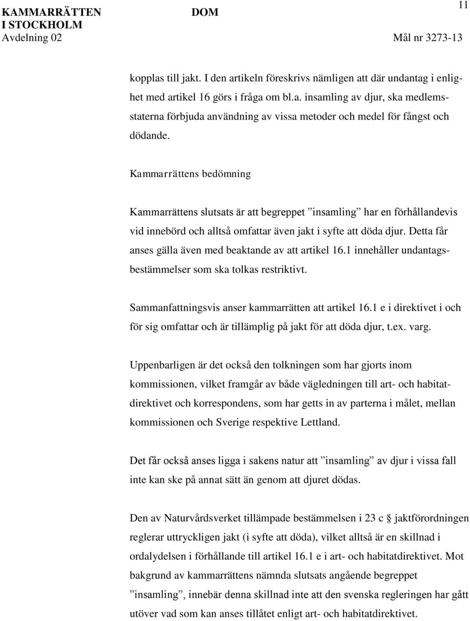 Detta får anses gälla även med beaktande av att artikel 16.1 innehåller undantagsbestämmelser som ska tolkas restriktivt. Sammanfattningsvis anser kammarrätten att artikel 16.