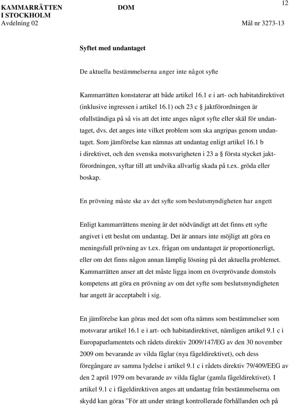 det anges inte vilket problem som ska angripas genom undantaget. Som jämförelse kan nämnas att undantag enligt artikel 16.