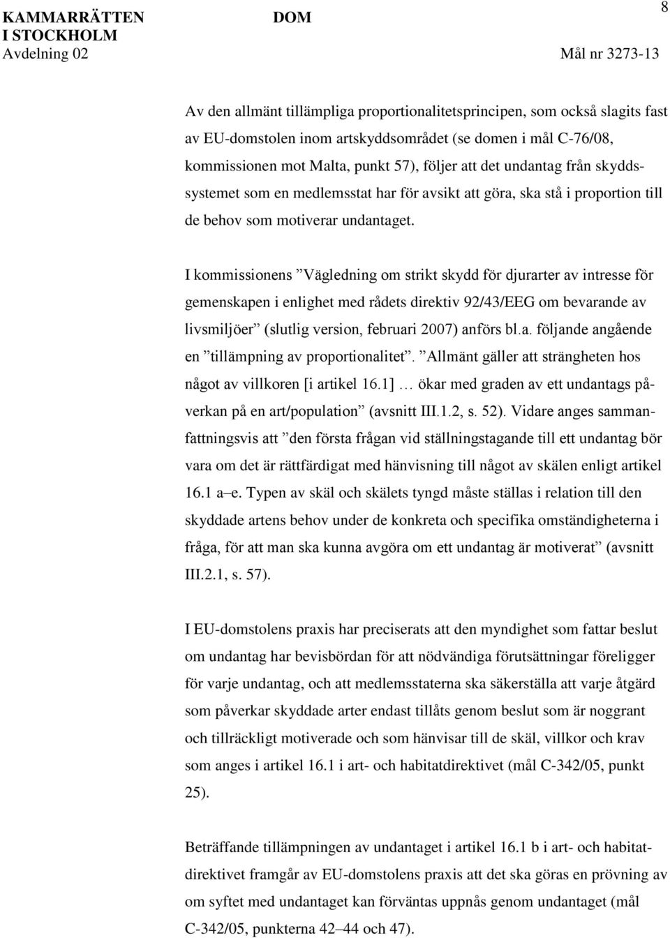 I kommissionens Vägledning om strikt skydd för djurarter av intresse för gemenskapen i enlighet med rådets direktiv 92/43/EEG om bevarande av livsmiljöer (slutlig version, februari 2007) anförs bl.a. följande angående en tillämpning av proportionalitet.