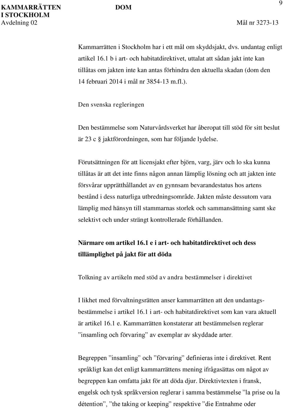 Den svenska regleringen Den bestämmelse som Naturvårdsverket har åberopat till stöd för sitt beslut är 23 c jaktförordningen, som har följande lydelse.