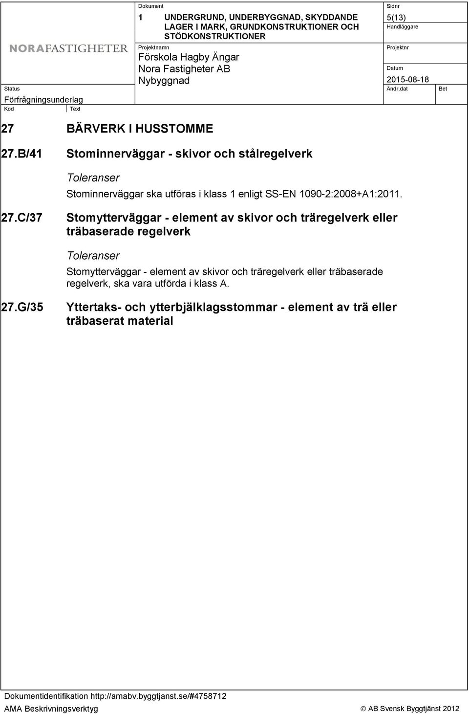 C/37 Stomytterväggar - element av skivor och träregelverk eller träbaserade regelverk Toleranser Stomytterväggar - element av skivor och