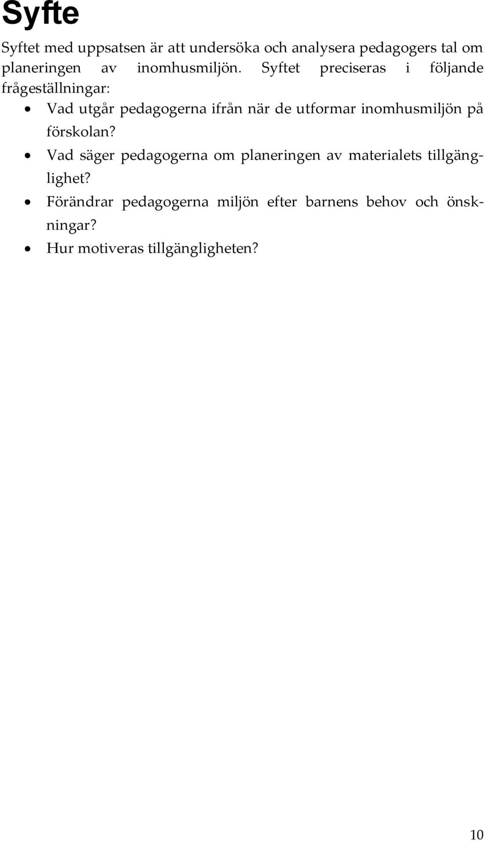 Syftet preciseras i följande frågeställningar: Vad utgår pedagogerna ifrån när de utformar