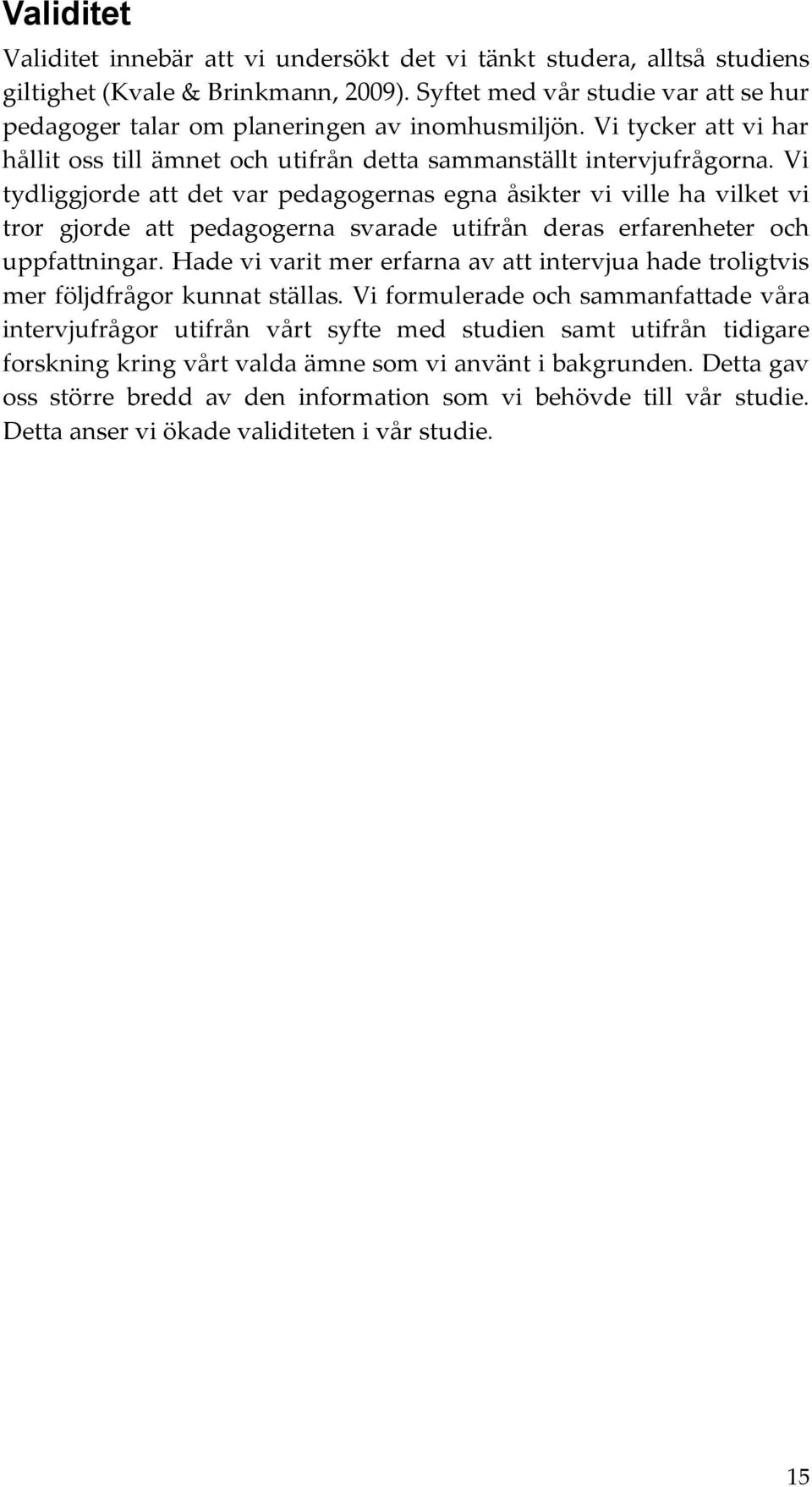 Vi tydliggjorde att det var pedagogernas egna åsikter vi ville ha vilket vi tror gjorde att pedagogerna svarade utifrån deras erfarenheter och uppfattningar.