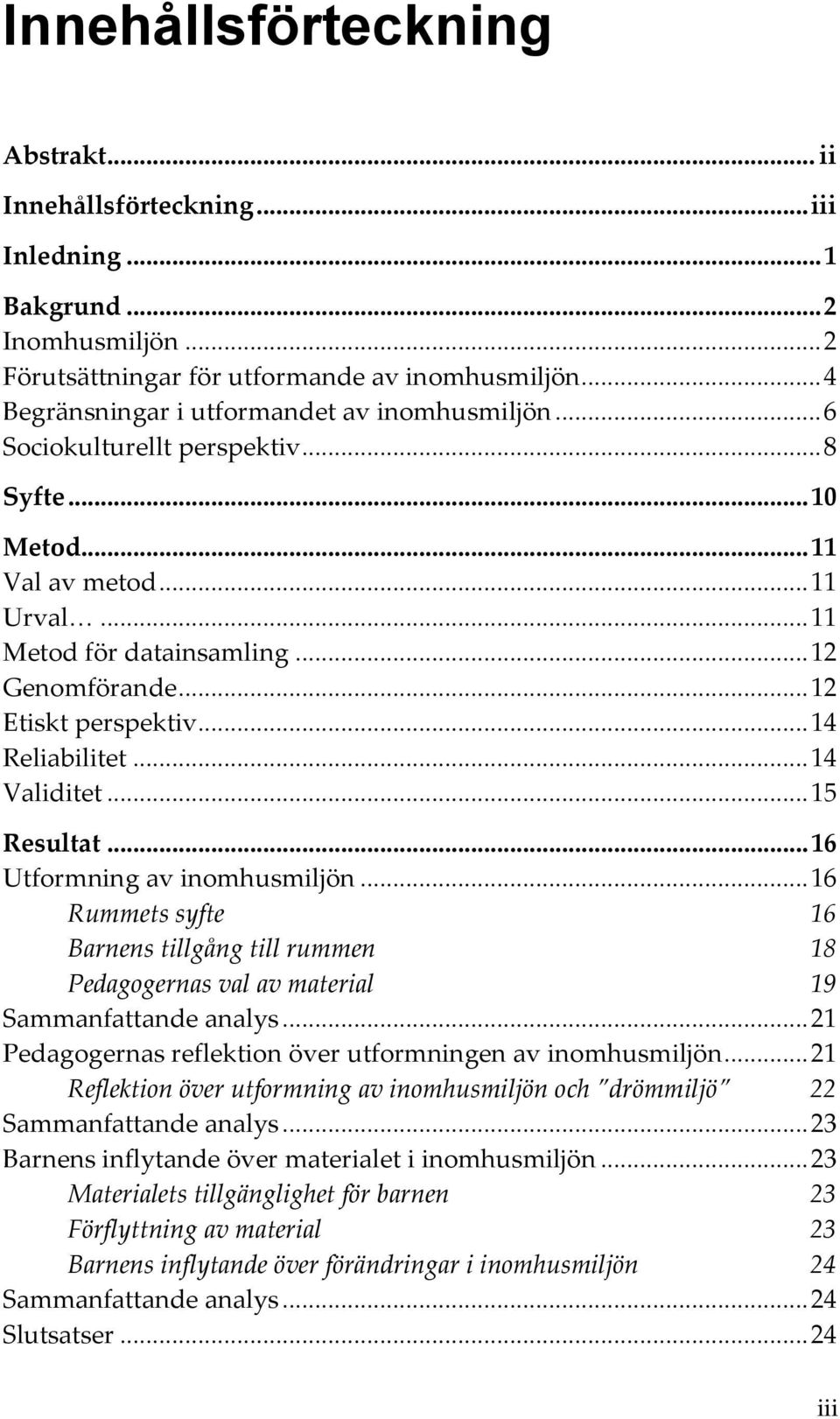 .. 12 Etiskt perspektiv... 14 Reliabilitet... 14 Validitet... 15 Resultat... 16 Utformning av inomhusmiljön.