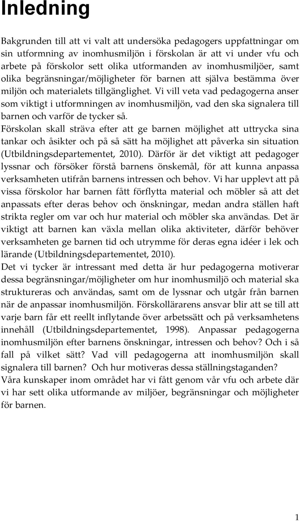 Vi vill veta vad pedagogerna anser som viktigt i utformningen av inomhusmiljön, vad den ska signalera till barnen och varför de tycker så.