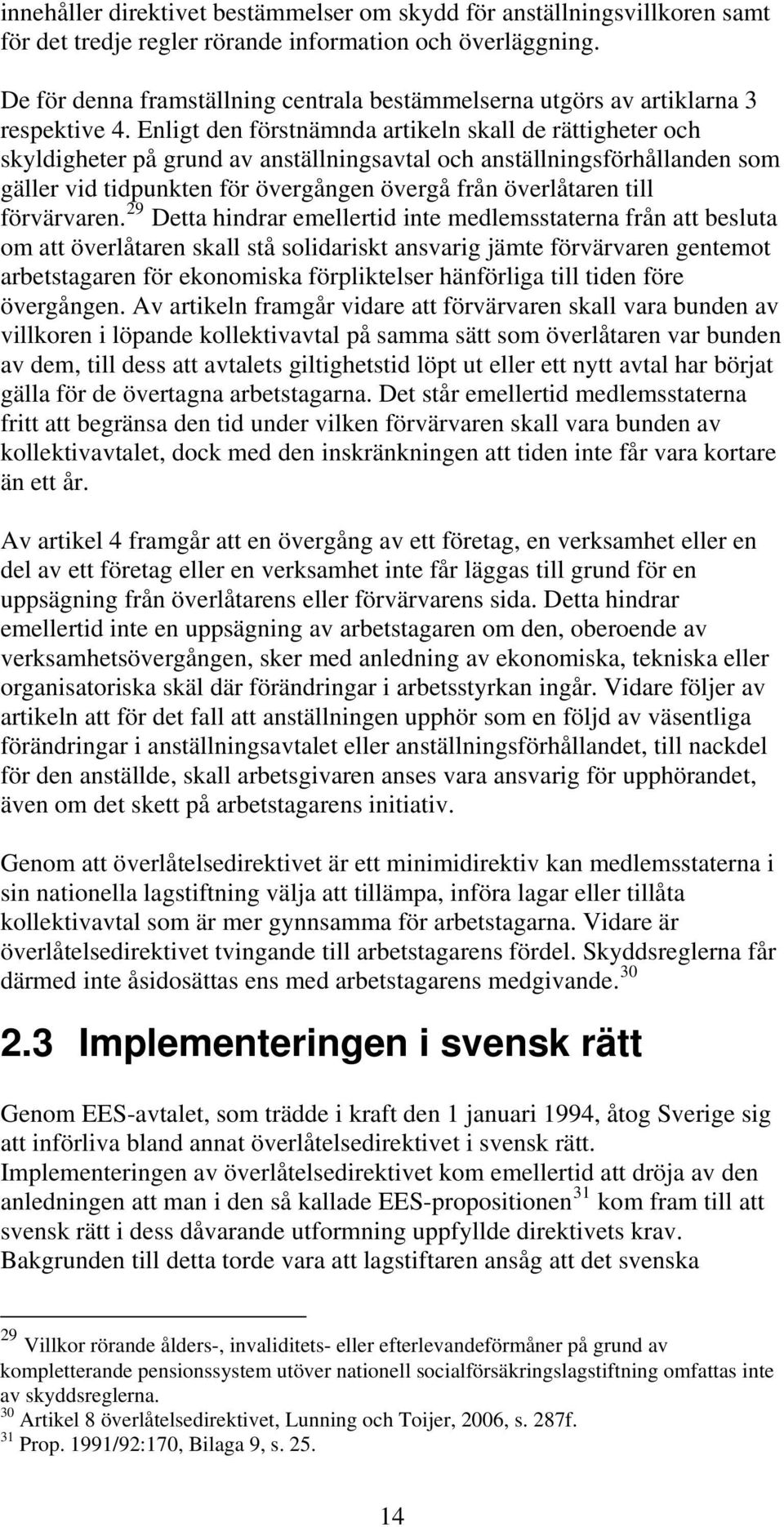 Enligt den förstnämnda artikeln skall de rättigheter och skyldigheter på grund av anställningsavtal och anställningsförhållanden som gäller vid tidpunkten för övergången övergå från överlåtaren till