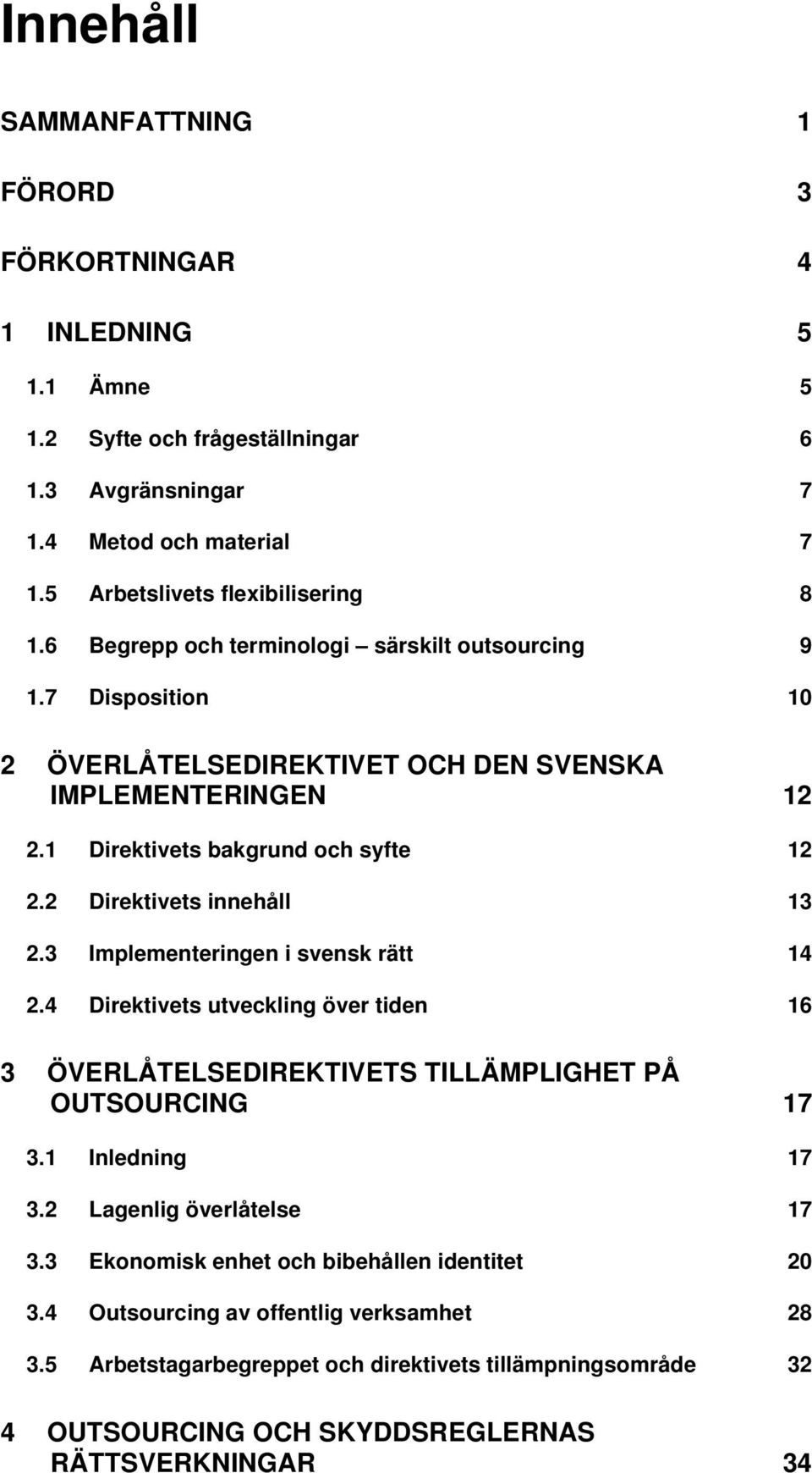 2 Direktivets innehåll 13 2.3 Implementeringen i svensk rätt 14 2.4 Direktivets utveckling över tiden 16 3 ÖVERLÅTELSEDIREKTIVETS TILLÄMPLIGHET PÅ OUTSOURCING 17 3.1 Inledning 17 3.