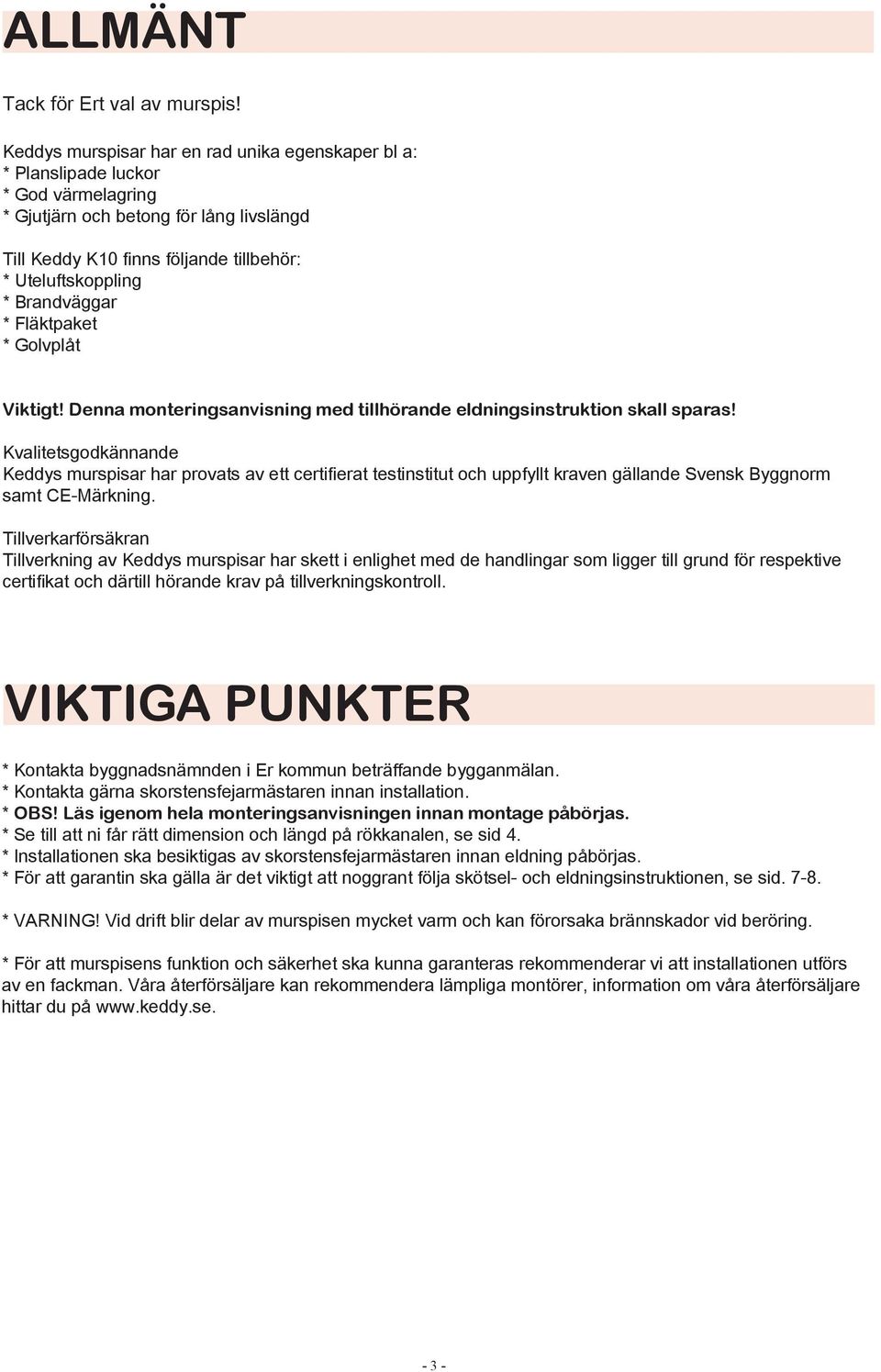 Brandväggar * Fläktpaket * Golvplåt Viktigt! Denna monteringsanvisning med tillhörande eldningsinstruktion skall sparas!