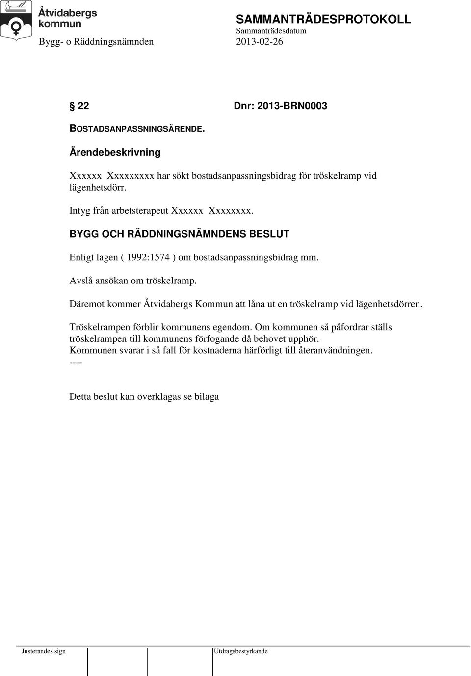 Däremot kommer Åtvidabergs Kommun att låna ut en tröskelramp vid lägenhetsdörren. Tröskelrampen förblir kommunens egendom.