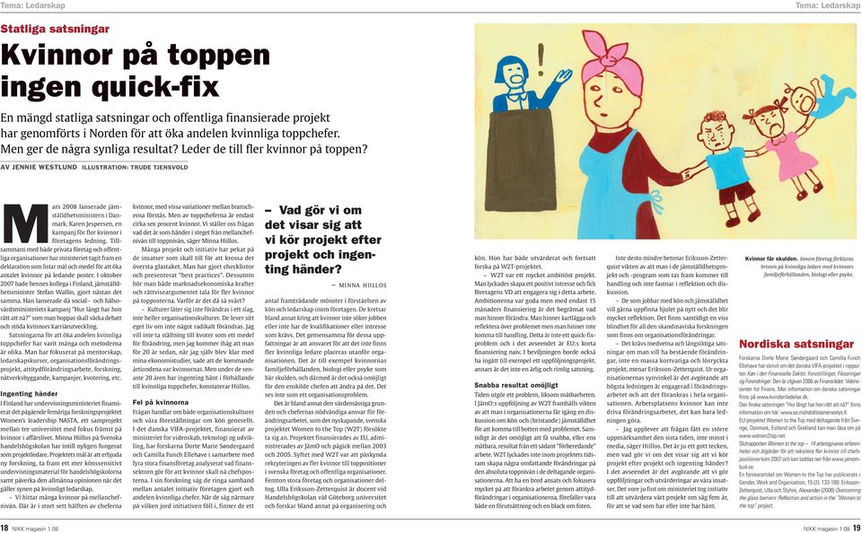 Av Jennie Westlund illustration: trude tjensvold Mars 2008 lanserade jämställdhetsministern i Danmark, Karen Jespersen, en kampanj för fler kvinnor i företagens ledning.