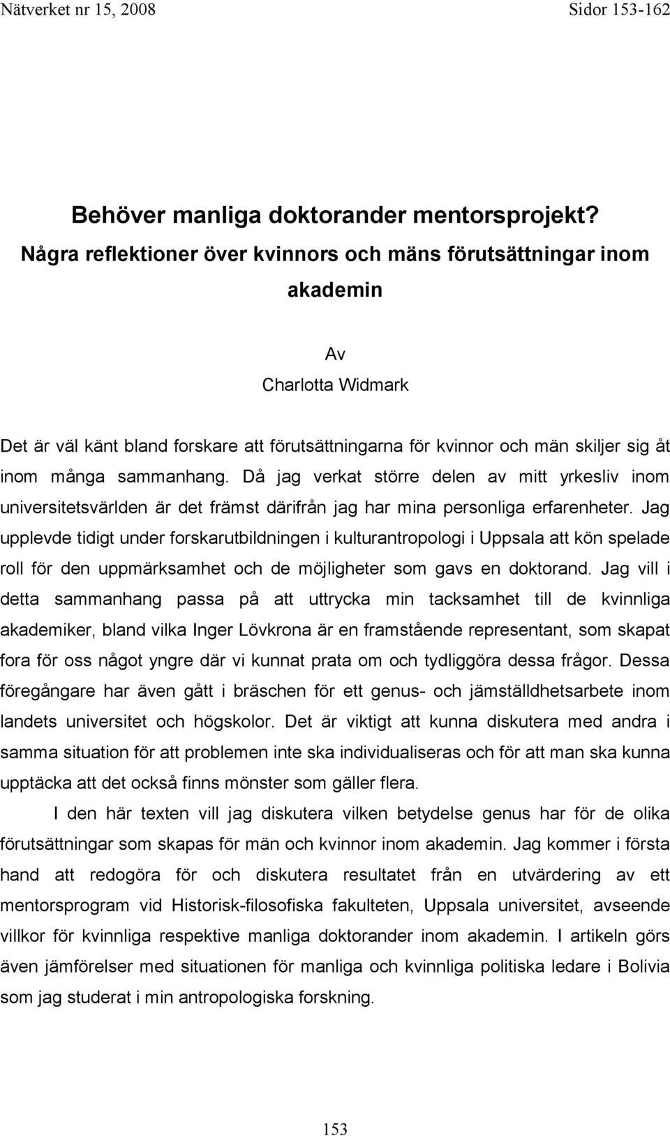 sammanhang. Då jag verkat större delen av mitt yrkesliv inom universitetsvärlden är det främst därifrån jag har mina personliga erfarenheter.