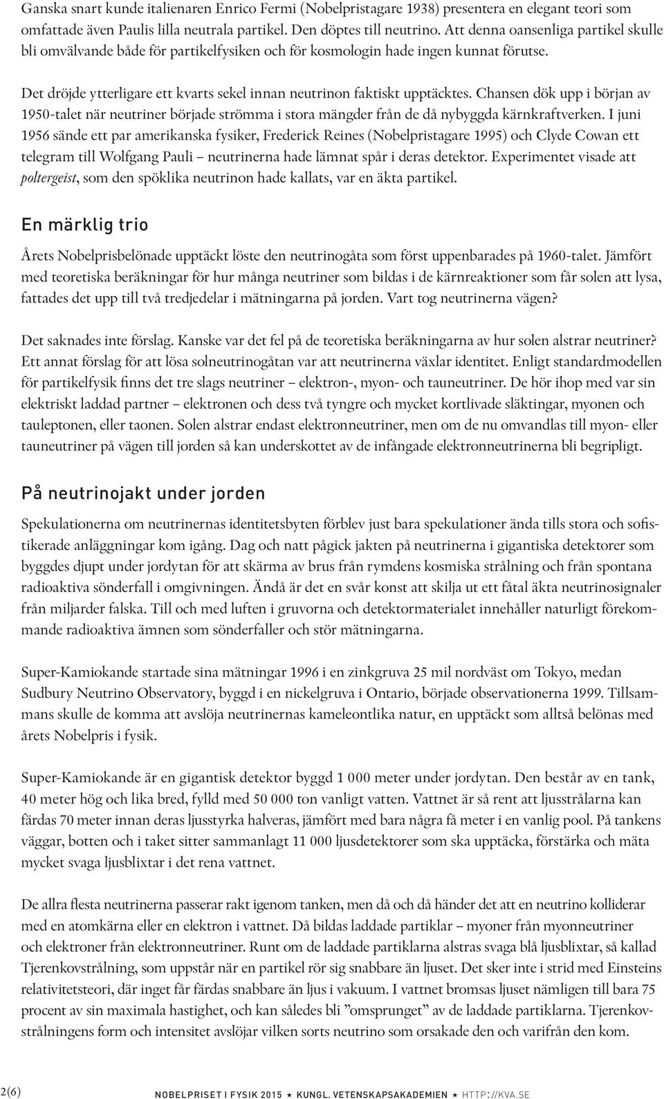 Chansen dök upp i början av 1950-talet när neutriner började strömma i stora mängder från de då nybyggda kärnkraftverken.