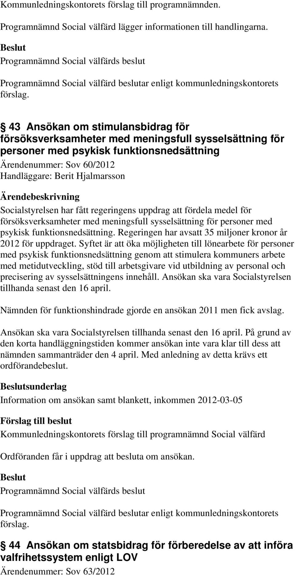 Ärendenummer: Sov 60/2012 Handläggare: Berit Hjalmarsson Socialstyrelsen har fått regeringens uppdrag att fördela medel för försöksverksamheter med meningsfull sysselsättning för personer med psykisk