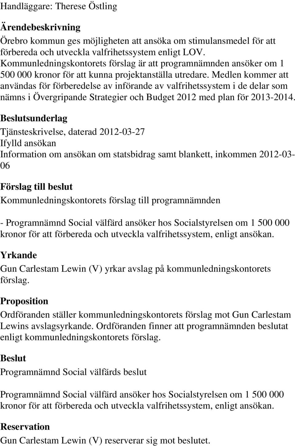 Medlen kommer att användas för förberedelse av införande av valfrihetssystem i de delar som nämns i Övergripande Strategier och Budget 2012 med plan för 2013-2014.