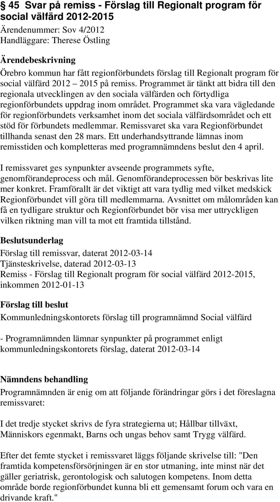 Programmet ska vara vägledande för regionförbundets verksamhet inom det sociala välfärdsområdet och ett stöd för förbundets medlemmar.