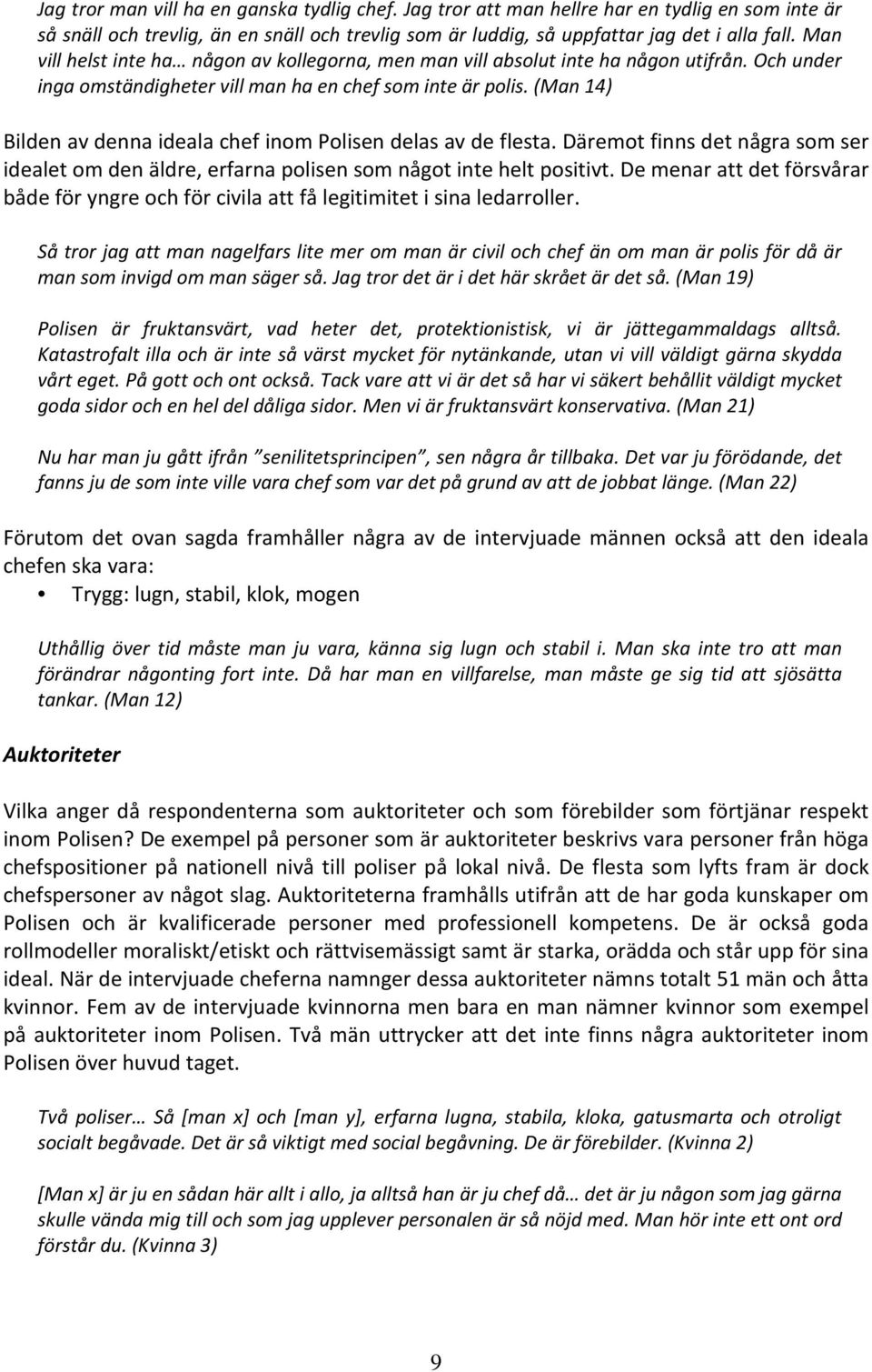 (Man 14) Bilden av denna ideala chef inom Polisen delas av de flesta. Däremot finns det några som ser idealet om den äldre, erfarna polisen som något inte helt positivt.