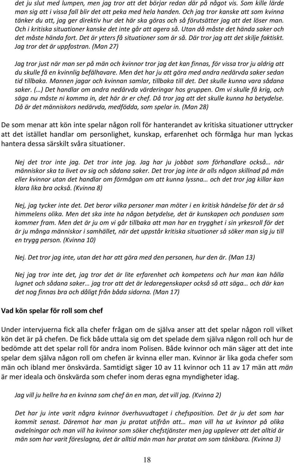 Utan då måste det hända saker och det måste hända fort. Det är ytters få situationer som är så. Där tror jag att det skilje faktiskt. Jag tror det är uppfostran.